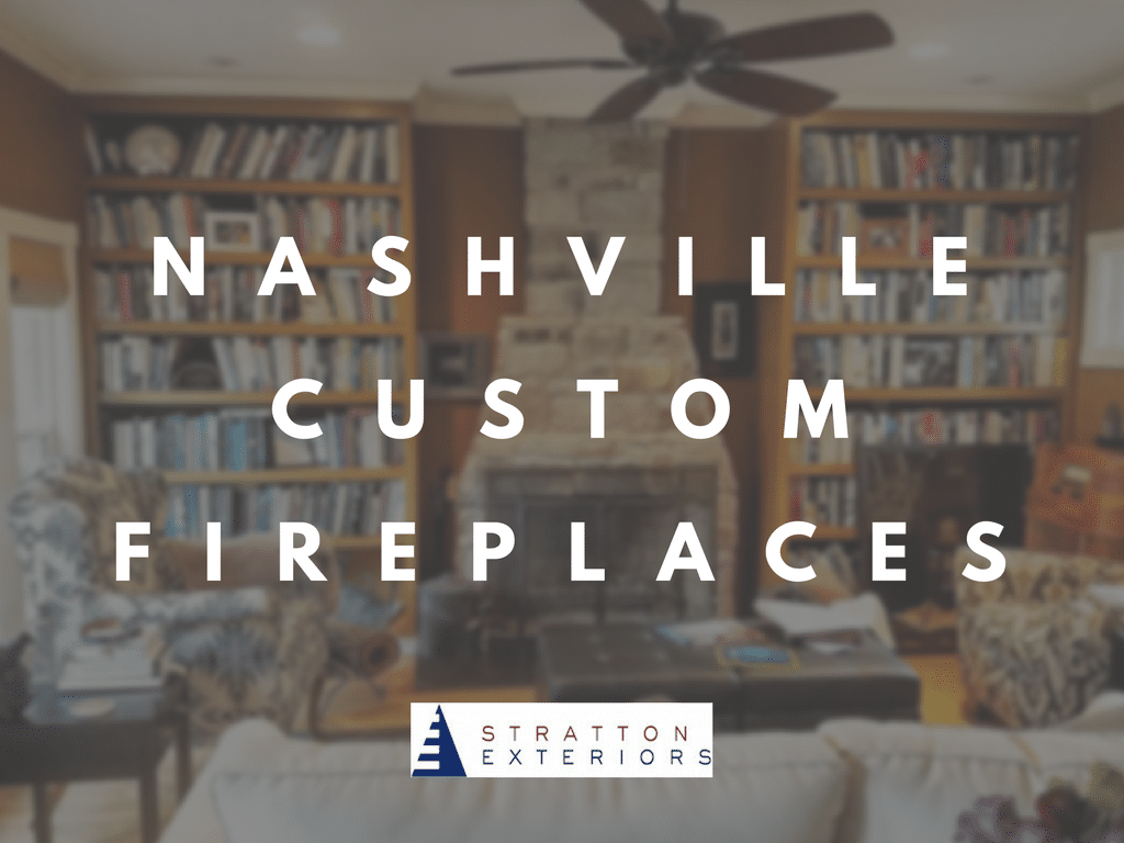 Nashville Custom Fireplaces: Stratton Exteriors is Your Hometown Expert